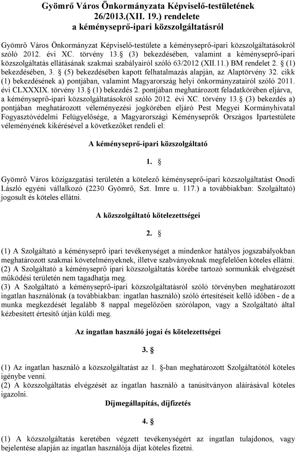 (3) bekezdésében, valamint a kéményseprő-ipari közszolgáltatás ellátásának szakmai szabályairól szóló 63/2012 (XII.11.) BM rendelet 2. (1) bekezdésében, 3.