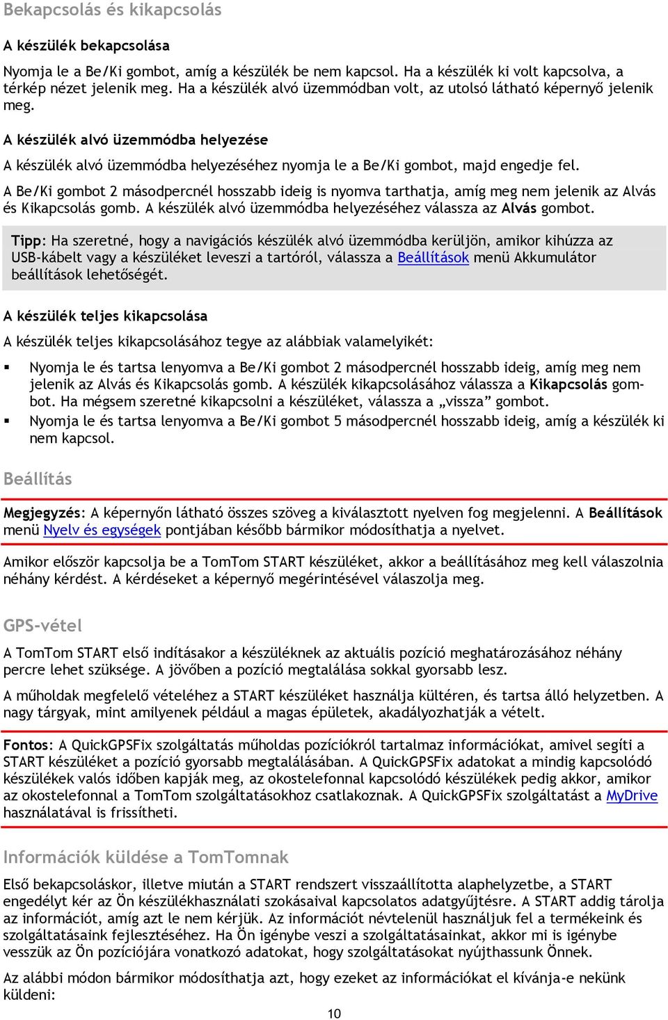 A Be/Ki gombot 2 másodpercnél hosszabb ideig is nyomva tarthatja, amíg meg nem jelenik az Alvás és Kikapcsolás gomb. A készülék alvó üzemmódba helyezéséhez válassza az Alvás gombot.