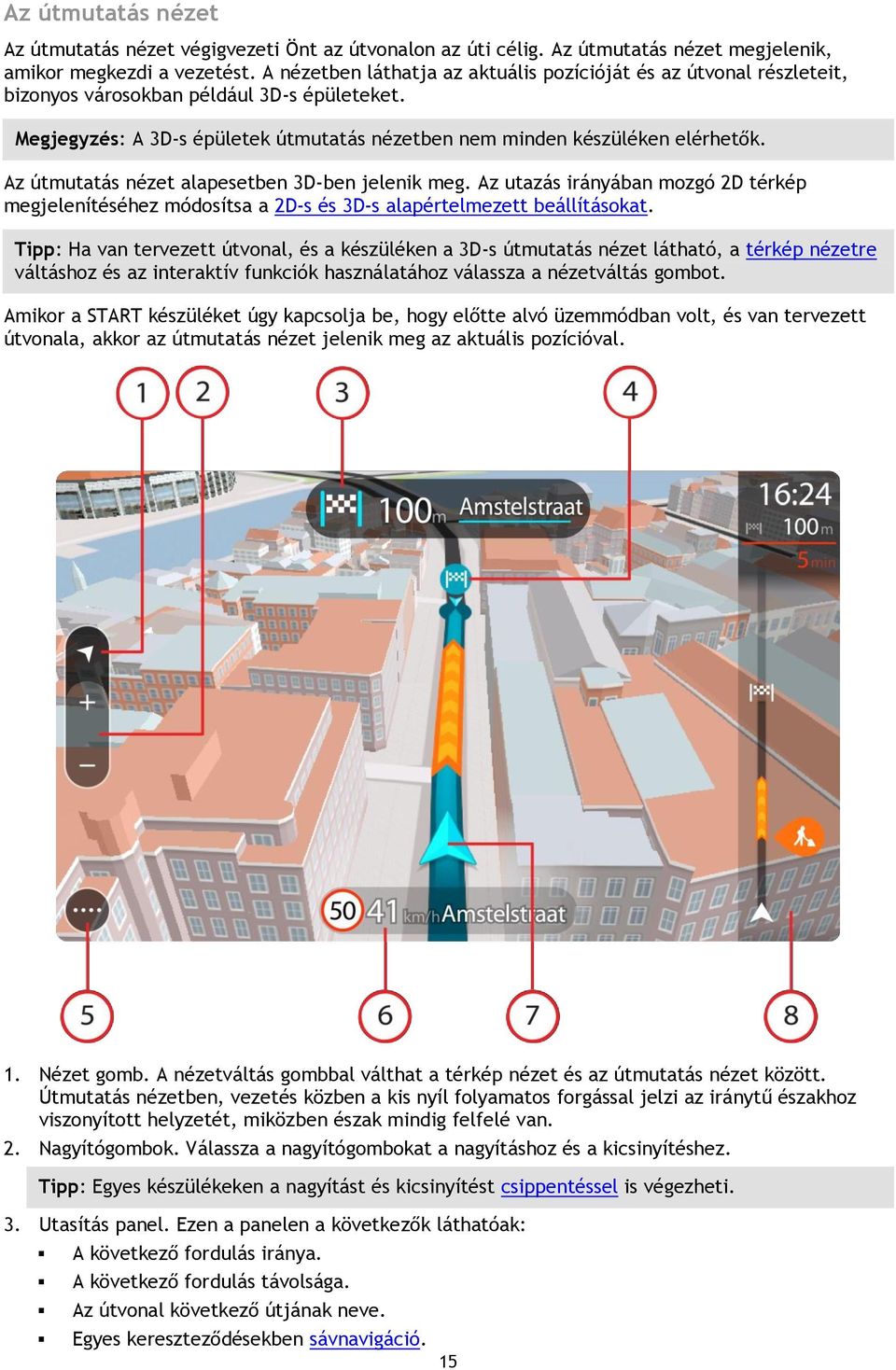 Az útmutatás nézet alapesetben 3D-ben jelenik meg. Az utazás irányában mozgó 2D térkép megjelenítéséhez módosítsa a 2D-s és 3D-s alapértelmezett beállításokat.