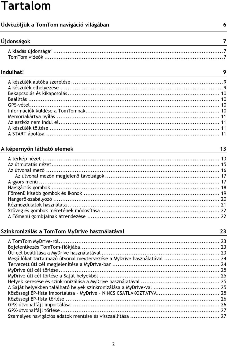 .. 11 A START ápolása... 11 A képernyőn látható elemek 13 A térkép nézet... 13 Az útmutatás nézet... 15 Az útvonal mező... 16 Az útvonal mezőn megjelenő távolságok... 17 A gyors menü.