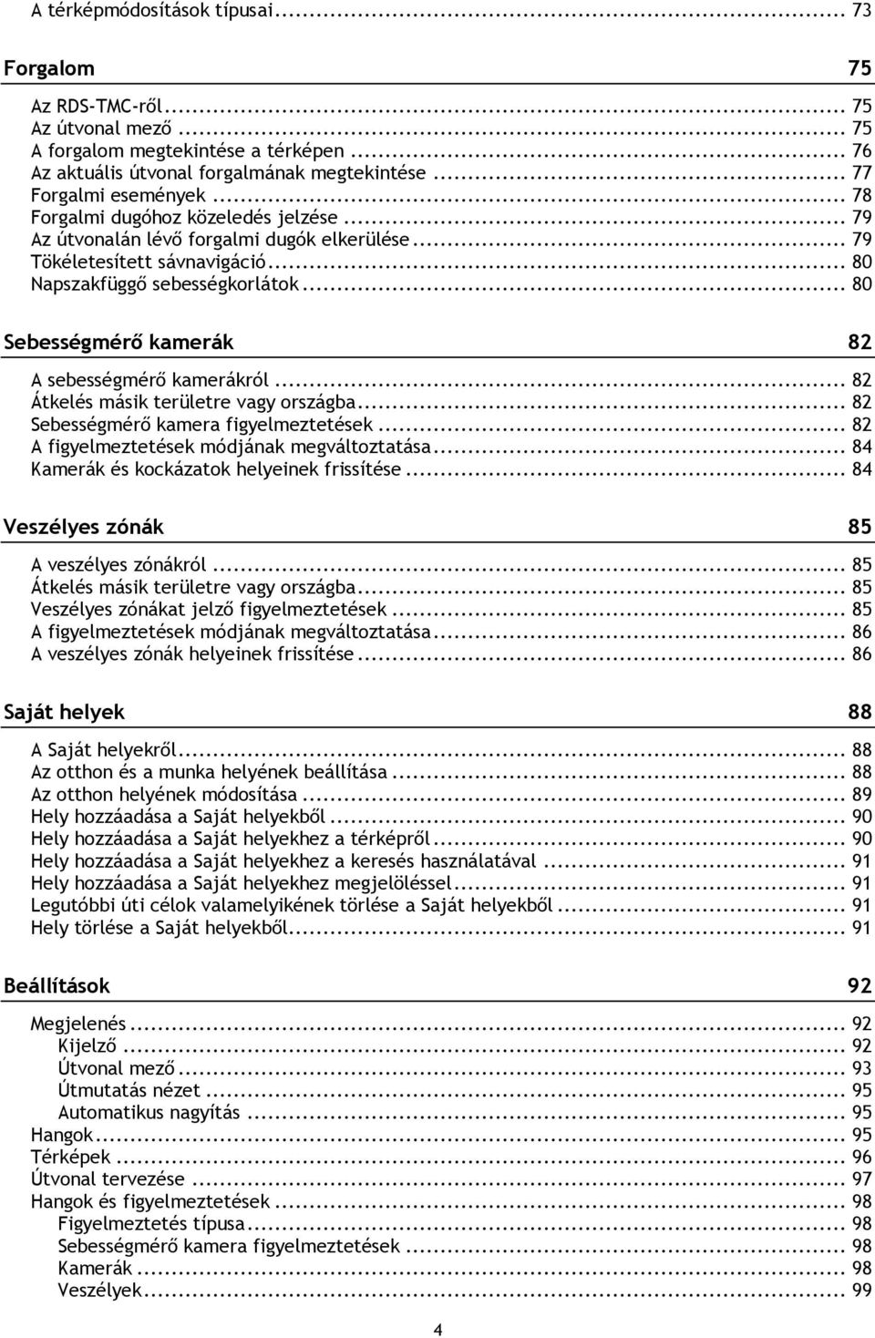 .. 80 Sebességmérő kamerák 82 A sebességmérő kamerákról... 82 Átkelés másik területre vagy országba... 82 Sebességmérő kamera figyelmeztetések... 82 A figyelmeztetések módjának megváltoztatása.