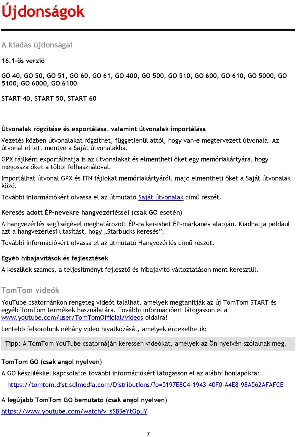 útvonalak importálása Vezetés közben útvonalakat rögzíthet, függetlenül attól, hogy van-e megtervezett útvonala. Az útvonal el lett mentve a Saját útvonalakba.