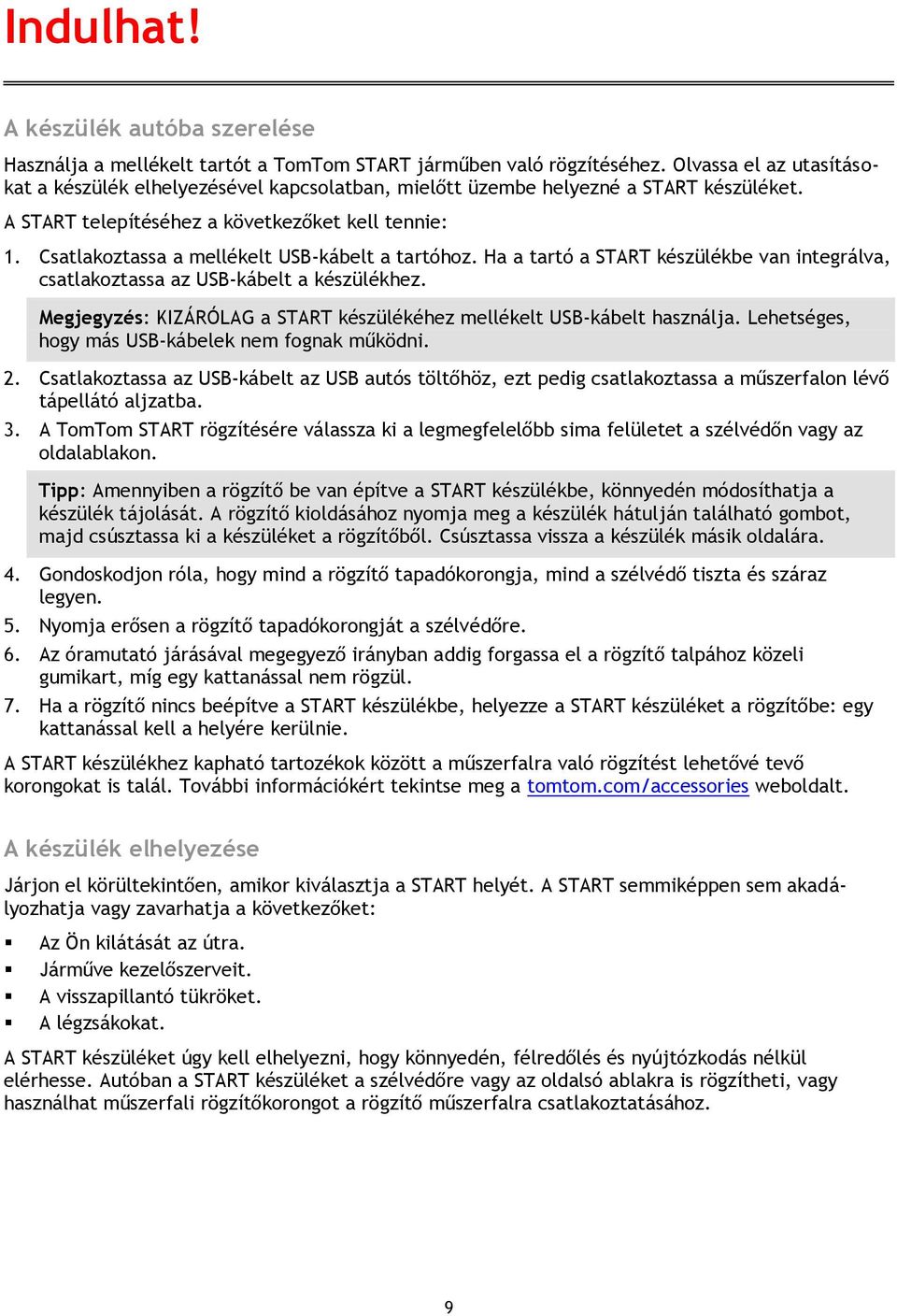 Csatlakoztassa a mellékelt USB-kábelt a tartóhoz. Ha a tartó a START készülékbe van integrálva, csatlakoztassa az USB-kábelt a készülékhez.