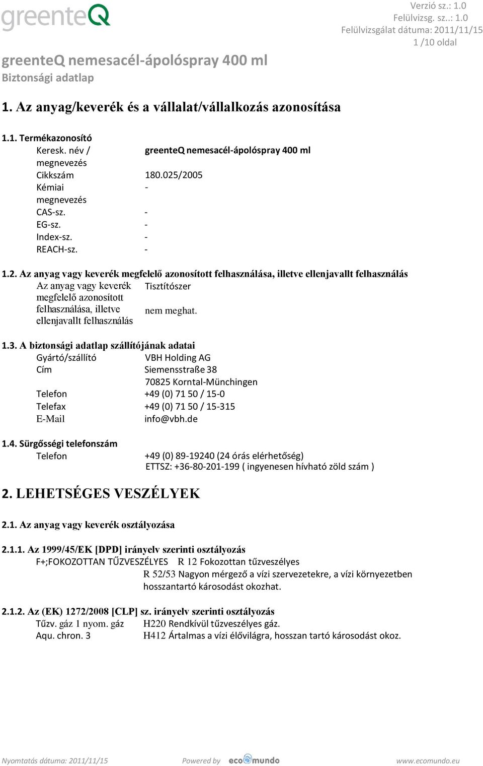 /2005-1.2. Az anyag vagy keverék megfelelő azonosított felhasználása, illetve ellenjavallt felhasználás Az anyag vagy keverék Tisztítószer megfelelő azonosított felhasználása, illetve ellenjavallt