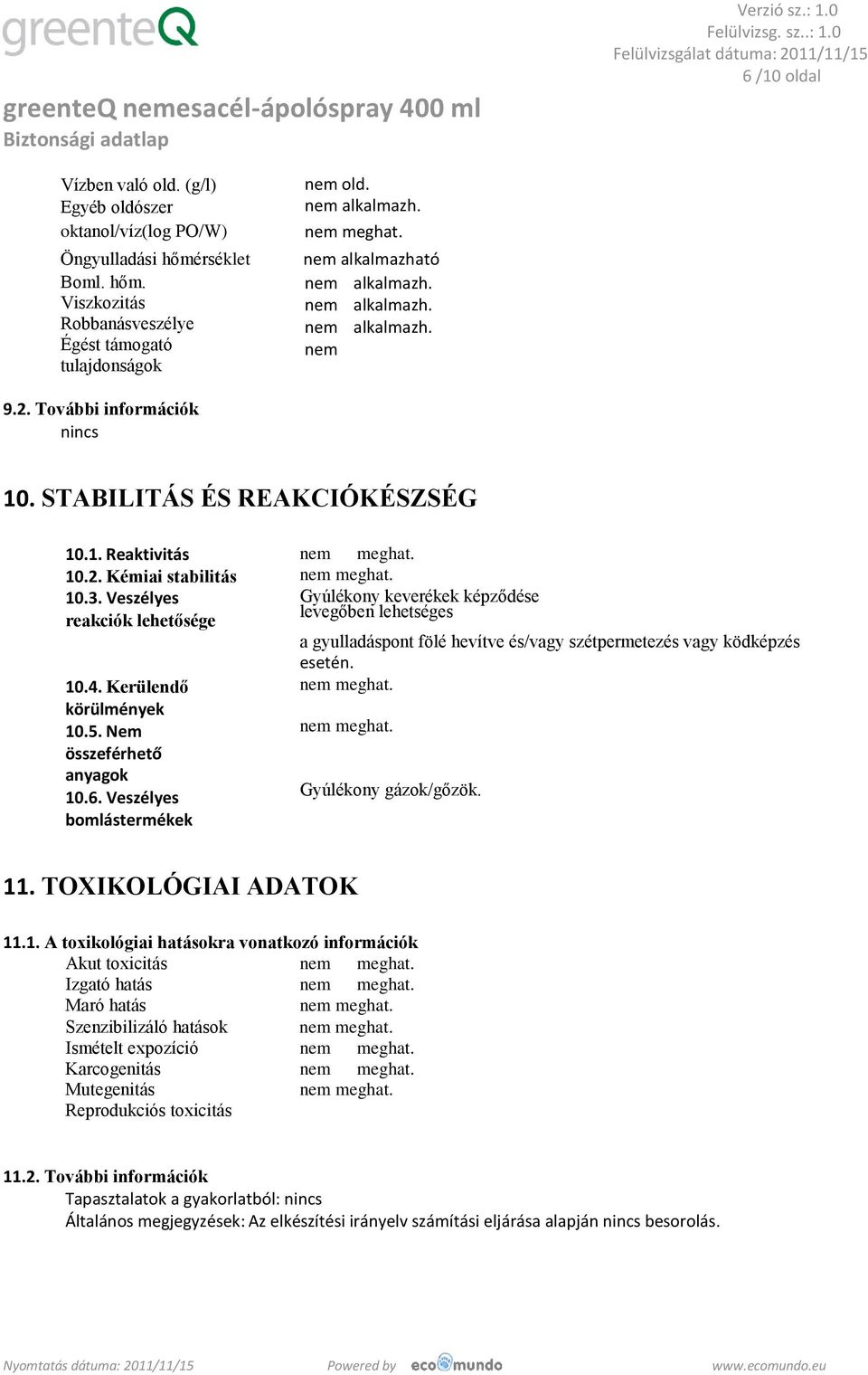 6. Veszélyes bomlástermékek Gyúlékony keverékek képződése levegőben lehetséges a gyulladáspont fölé hevítve és/vagy szétpermetezés vagy ködképzés esetén. Gyúlékony gázok/gőzök. 11.