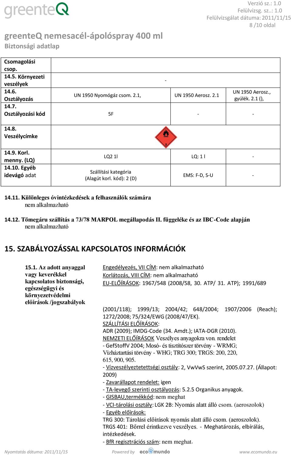 Különleges óvintézkedések a felhasználók számára nem alkalmazható 14.12. Tömegáru szállítás a 73/78 MARPOL megállapodás II. függeléke és az IBC-Code alapján nem alkalmazható 15.