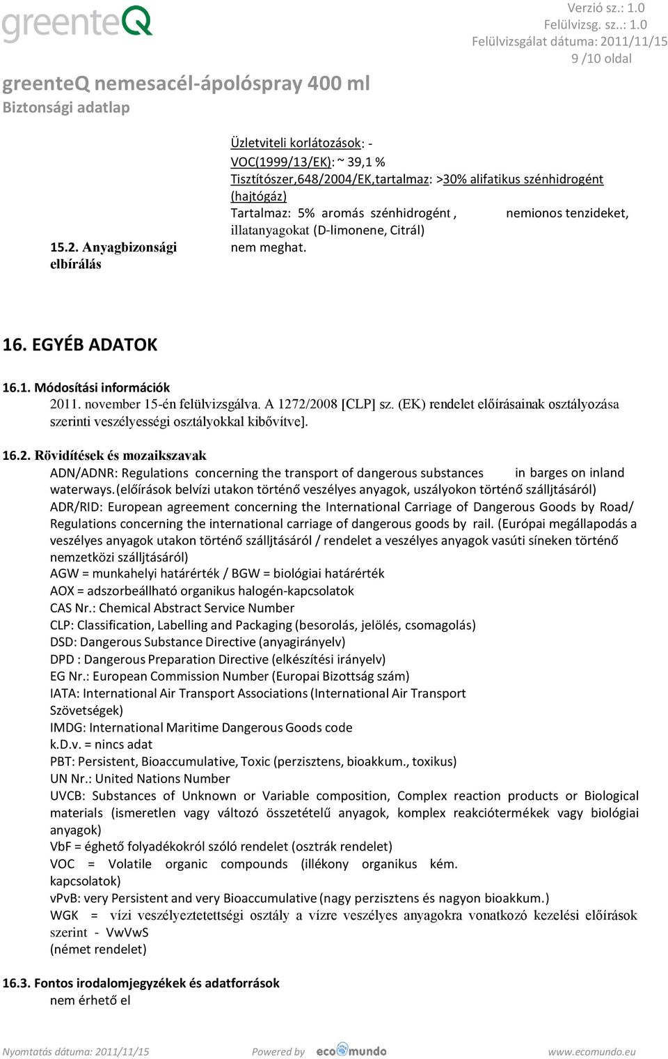 nemionos tenzideket, illatanyagokat (D-limonene, Citrál) 16. EGYÉB ADATOK 16.1. Módosítási információk 2011. november 15-én felülvizsgálva. A 1272/2008 [CLP] sz.