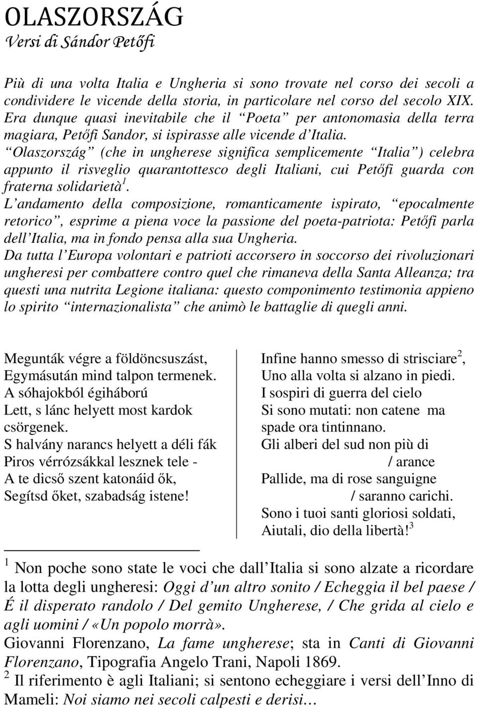 Olaszország (che in ungherese significa semplicemente Italia ) celebra appunto il risveglio quarantottesco degli Italiani, cui Petőfi guarda con fraterna solidarietà 1.