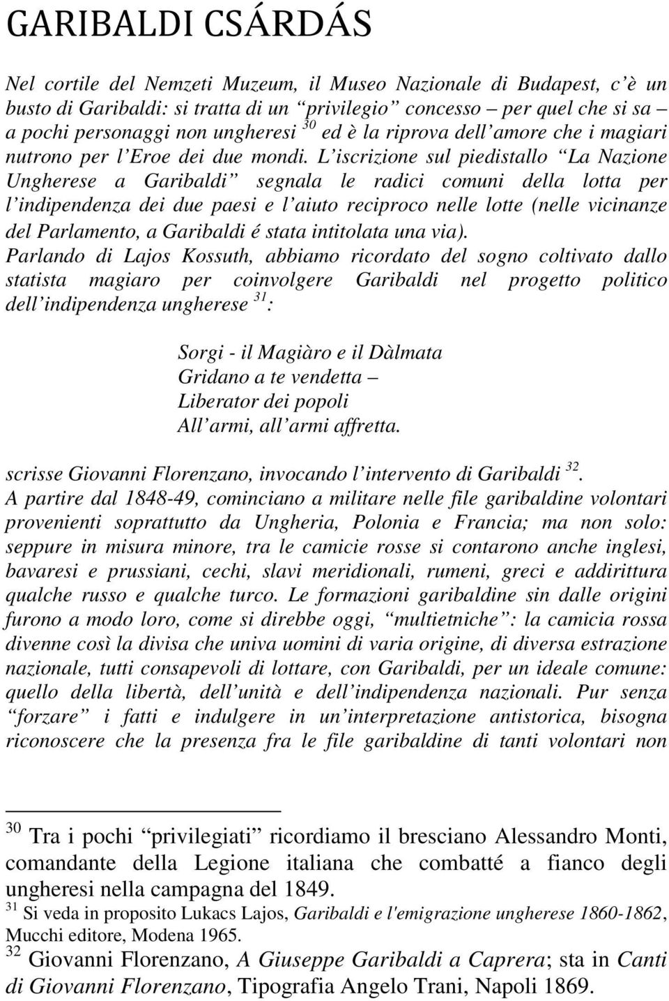 L iscrizione sul piedistallo La Nazione Ungherese a Garibaldi segnala le radici comuni della lotta per l indipendenza dei due paesi e l aiuto reciproco nelle lotte (nelle vicinanze del Parlamento, a