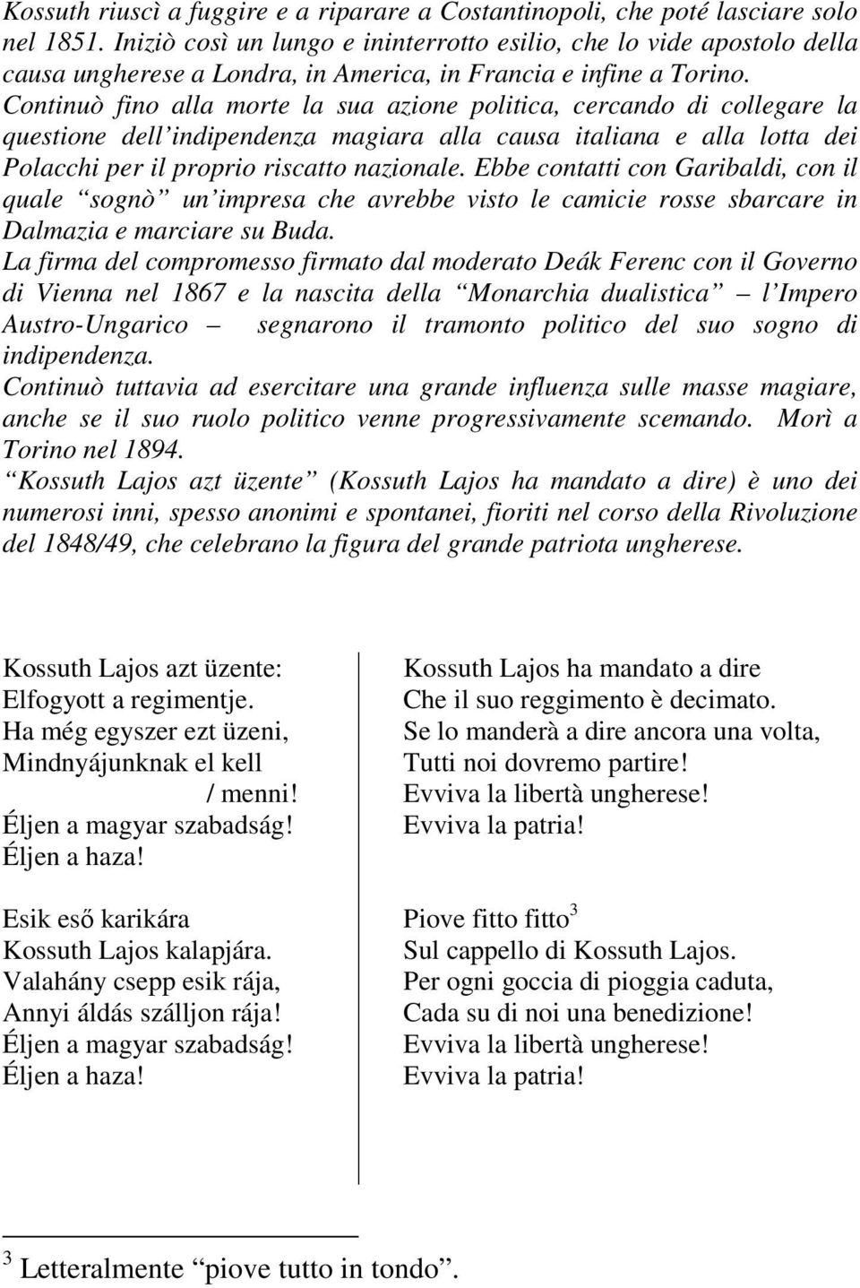 Continuò fino alla morte la sua azione politica, cercando di collegare la questione dell indipendenza magiara alla causa italiana e alla lotta dei Polacchi per il proprio riscatto nazionale.