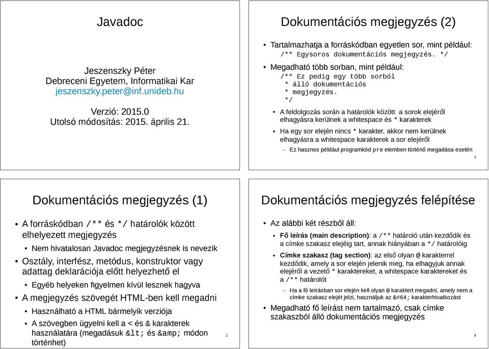 A feldolgozás során a határolók között a sorok elejéről elhagyásra kerülnek a whitespace és * karakterek Ha egy sor elején nincs * karakter, akkor nem kerülnek elhagyásra a whitespace karakterek a