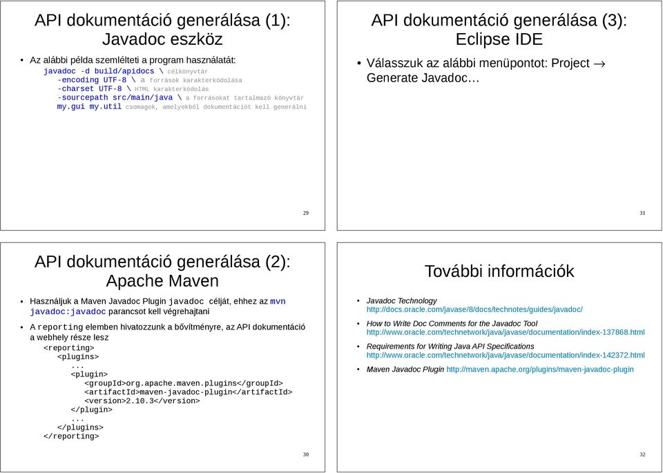 util csomagok, amelyekből dokumentációt kell generálni Válasszuk az alábbi menüpontot: Project Generate Javadoc 29 31 API dokumentáció generálása (2): Apache Maven További információk Használjuk a