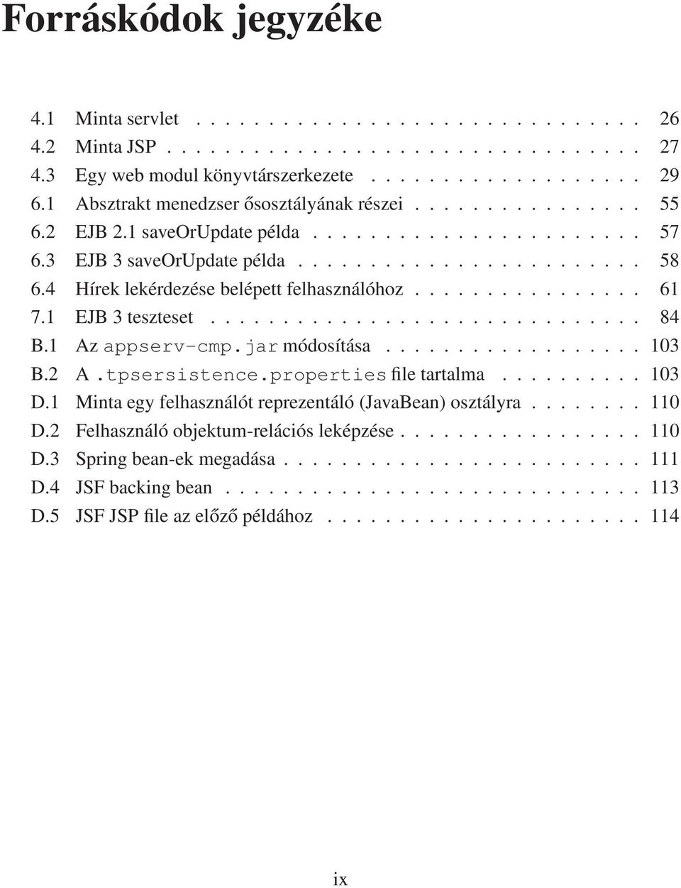 4 Hírek lekérdezése belépett felhasználóhoz................ 61 7.1 EJB 3 teszteset.............................. 84 B.1 Az appserv-cmp.jar módosítása.................. 103 B.2 A.tpsersistence.