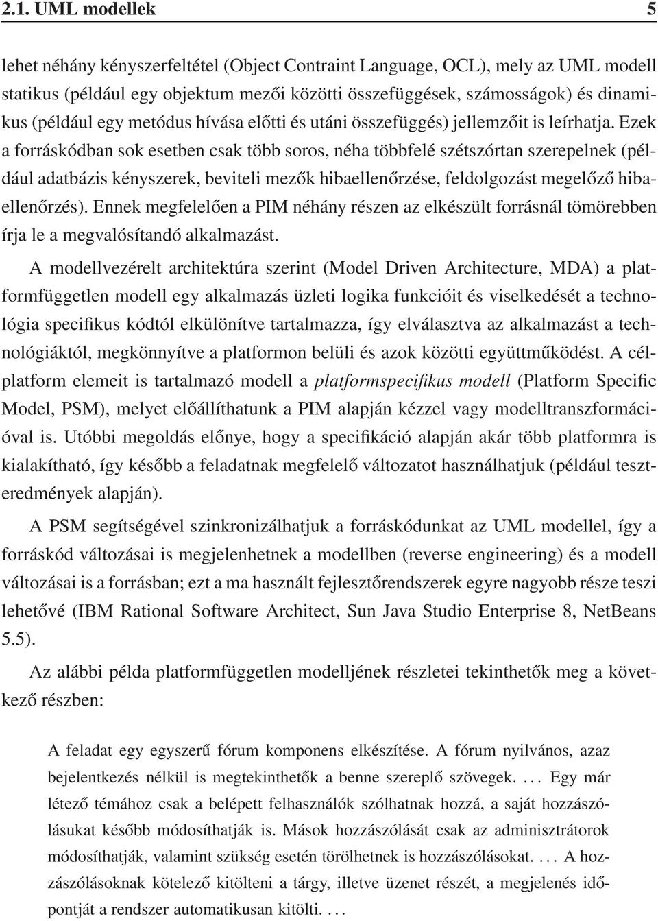 Ezek a forráskódban sok esetben csak több soros, néha többfelé szétszórtan szerepelnek (például adatbázis kényszerek, beviteli mezők hibaellenőrzése, feldolgozást megelőző hibaellenőrzés).