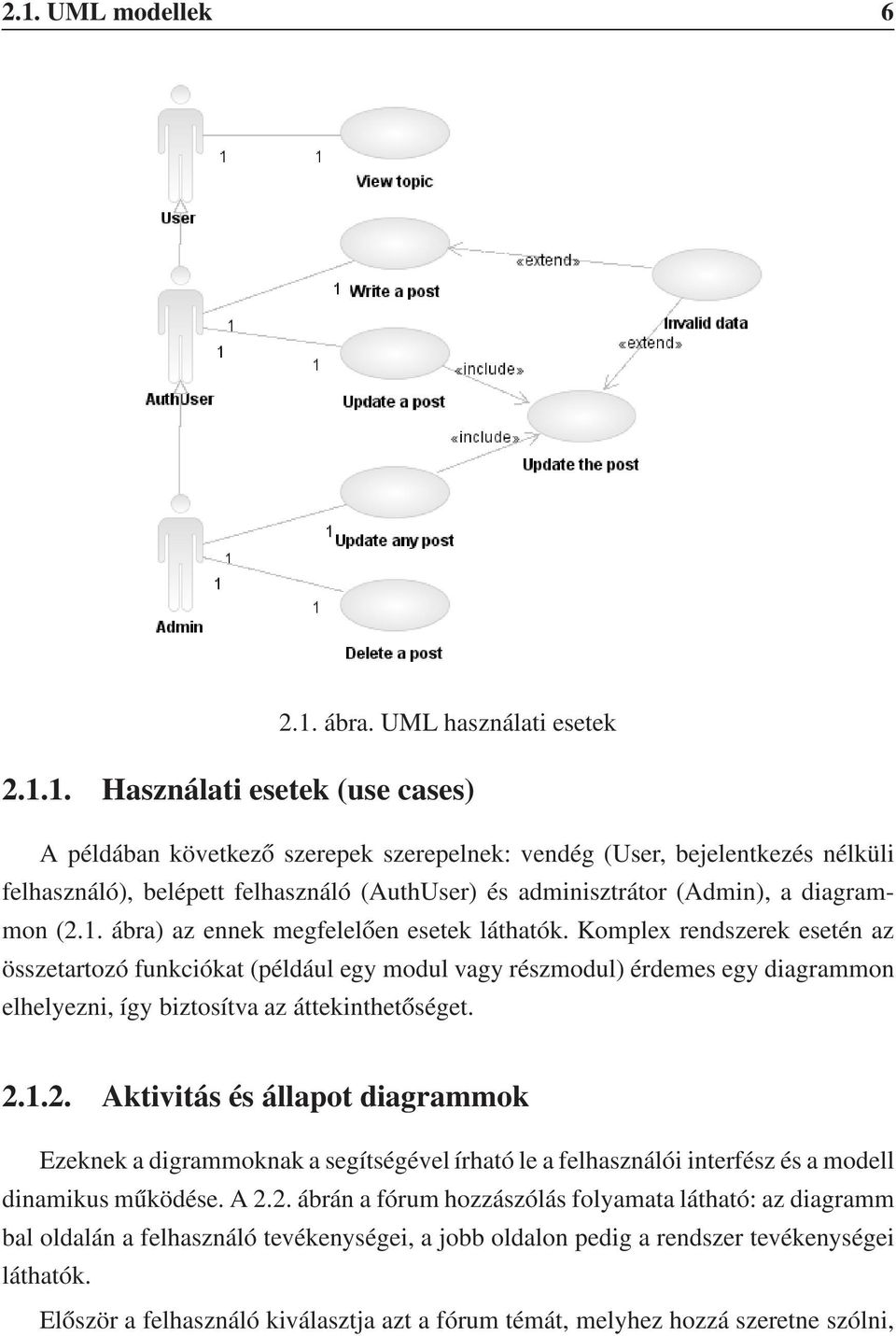 Komplex rendszerek esetén az összetartozó funkciókat (például egy modul vagy részmodul) érdemes egy diagrammon elhelyezni, így biztosítva az áttekinthetőséget. 2.