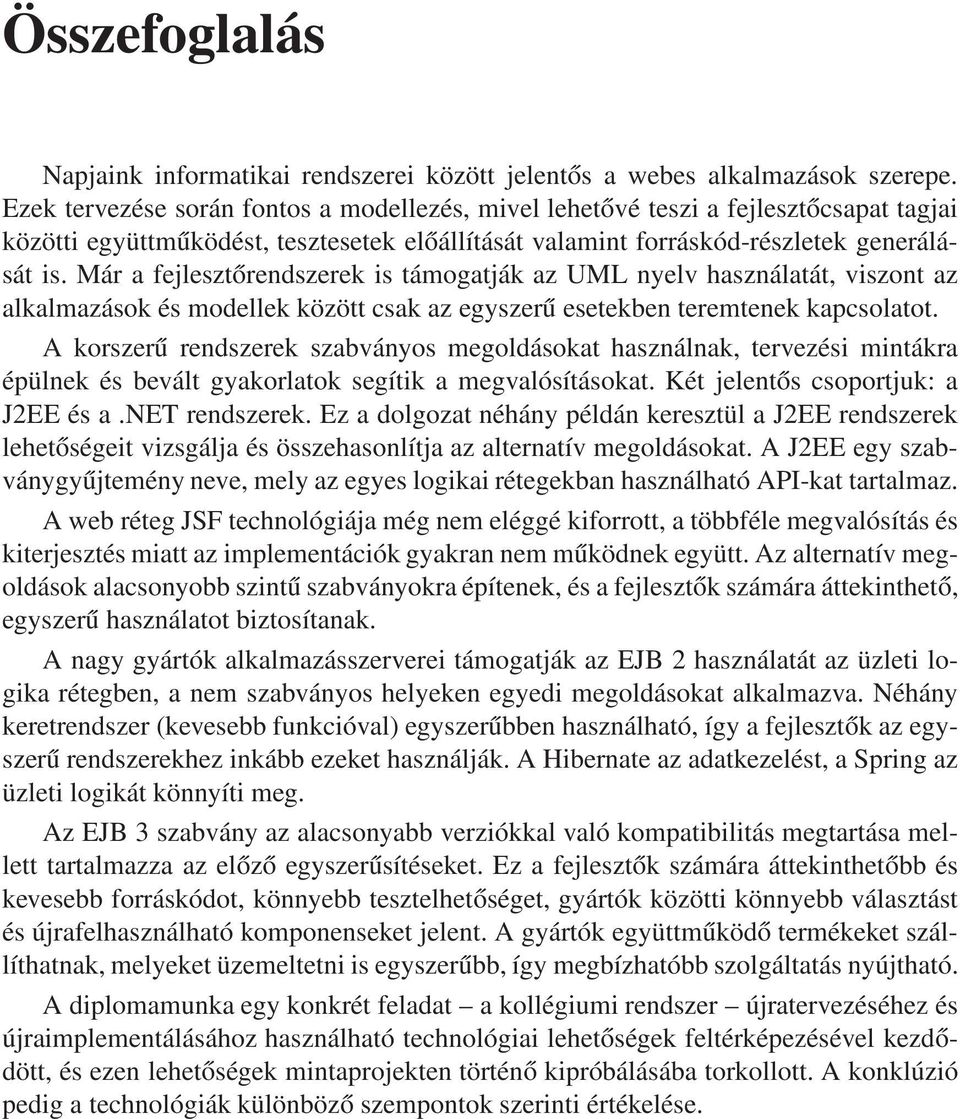 Már a fejlesztőrendszerek is támogatják az UML nyelv használatát, viszont az alkalmazások és modellek között csak az egyszerű esetekben teremtenek kapcsolatot.