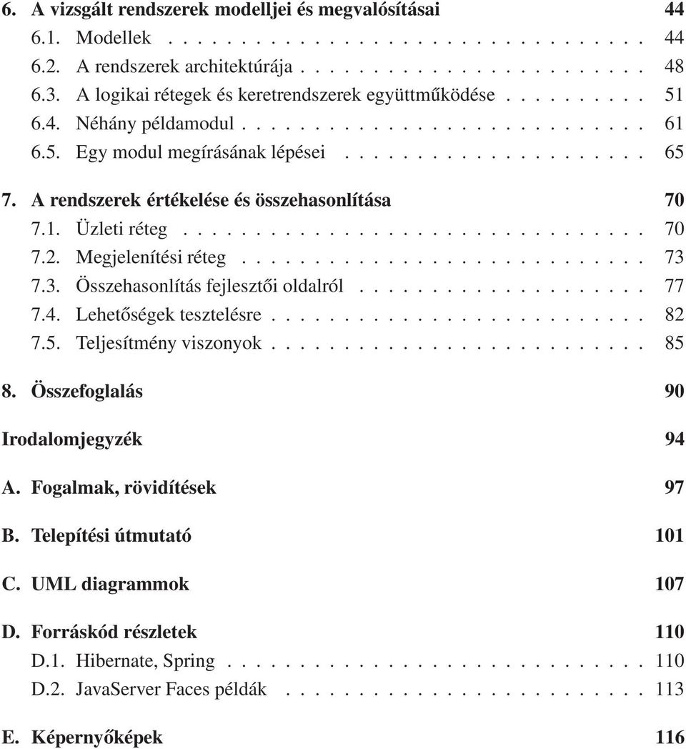 A rendszerek értékelése és összehasonlítása 70 7.1. Üzleti réteg................................ 70 7.2. Megjelenítési réteg............................ 73 7.3. Összehasonlítás fejlesztői oldalról.