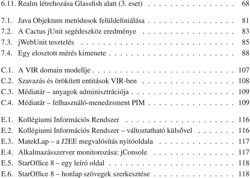 3. Médiatár anyagok adminisztrációja................... 109 C.4. Médiatár felhasználó-menedzsment PIM................ 109 E.1. Kollégiumi Információs Rendszer.................... 116 E.2.