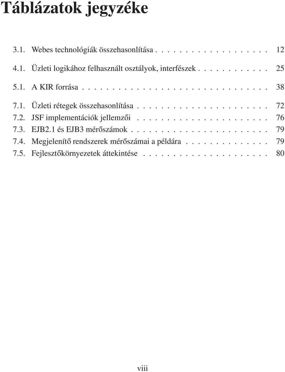 2. JSF implementációk jellemzői...................... 76 7.3. EJB2.1 és EJB3 mérőszámok....................... 79 7.4.