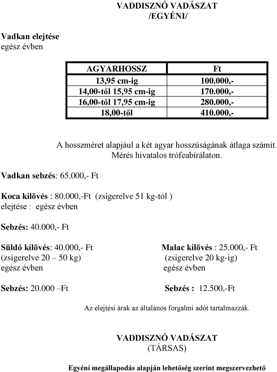 Koca kilövés : 80.000,-Ft (zsigerelve 51 kg-tól ) elejtése : egész évben Sebzés: 40.000,- Ft Süldő kilövés: 40.