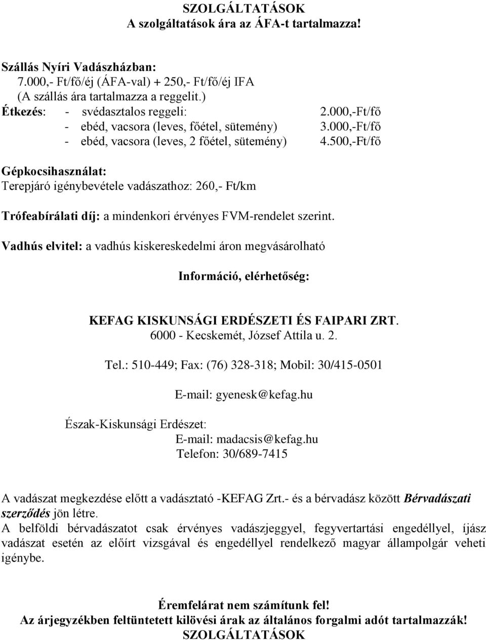 500,-Ft/fő Gépkocsihasználat: Terepjáró igénybevétele vadászathoz: 260,- Ft/km Trófeabírálati díj: a mindenkori érvényes FVM-rendelet szerint.