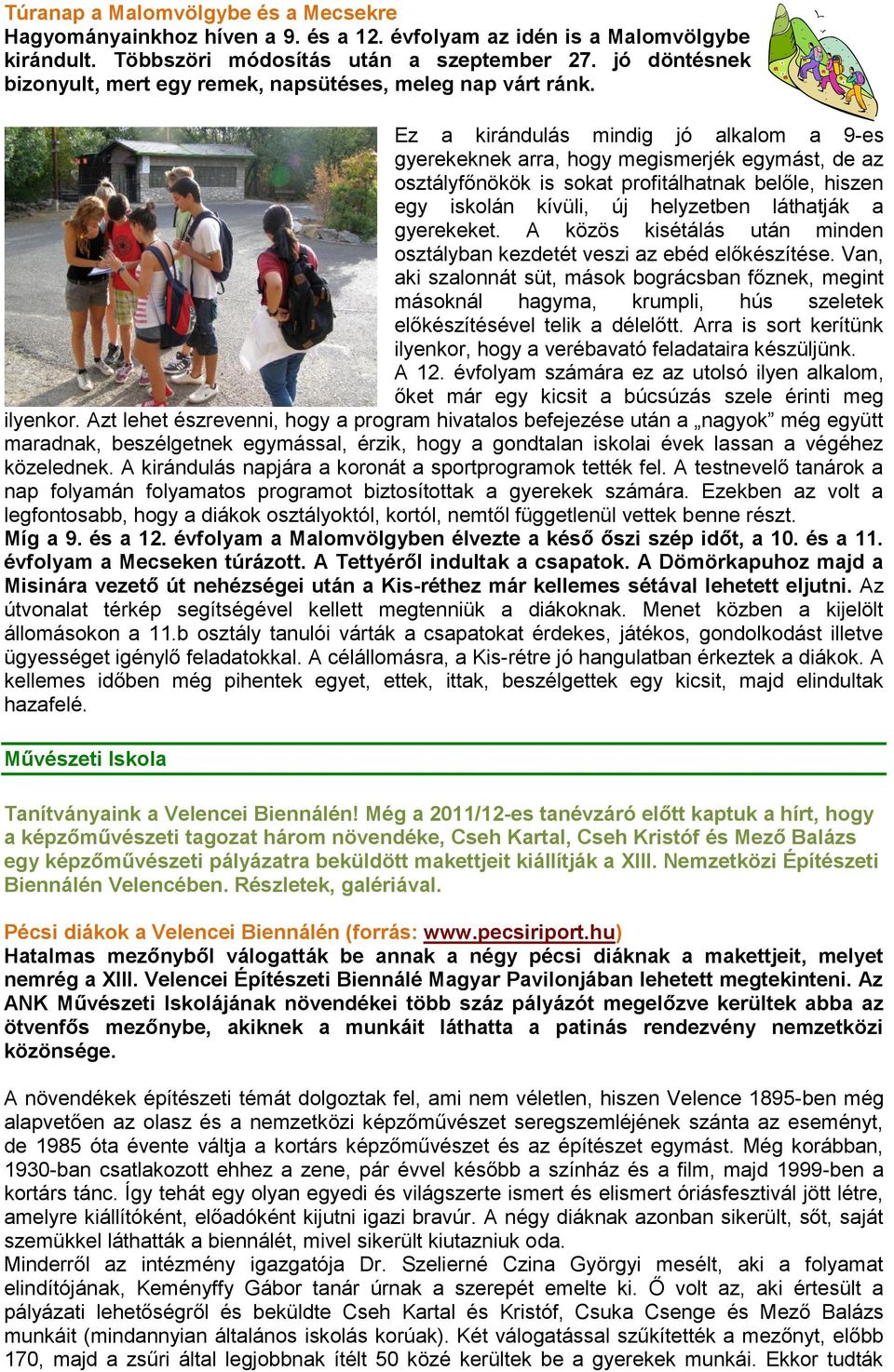 Ez a kirándulás mindig jó alkalom a 9-es gyerekeknek arra, hogy megismerjék egymást, de az osztályfőnökök is sokat profitálhatnak belőle, hiszen egy iskolán kívüli, új helyzetben láthatják a