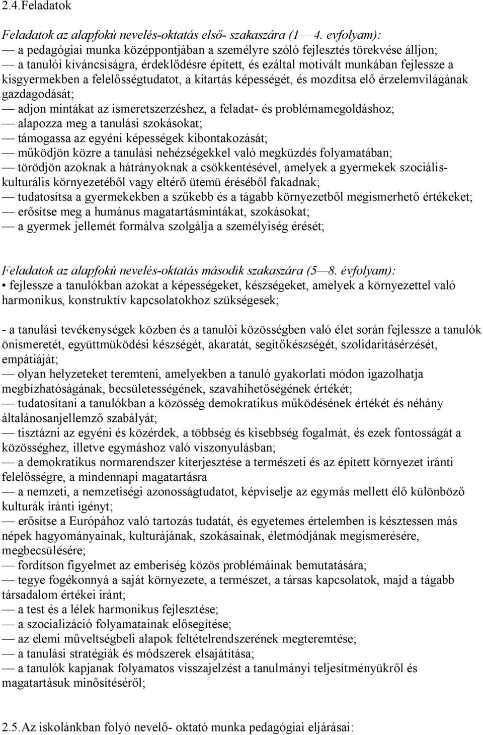 felelősségtudatot, a kitartás képességét, és mozdítsa elő érzelemvilágának gazdagodását; adjon mintákat az ismeretszerzéshez, a feladat- és problémamegoldáshoz; alapozza meg a tanulási szokásokat;