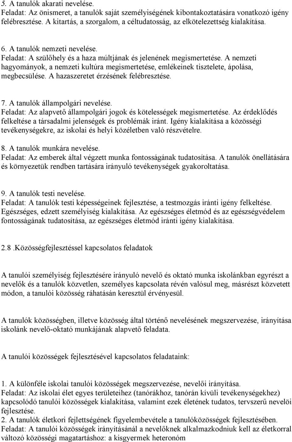 A nemzeti hagyományok, a nemzeti kultúra megismertetése, emlékeinek tisztelete, ápolása, megbecsülése. A hazaszeretet érzésének felébresztése. 7. A tanulók állampolgári nevelése.