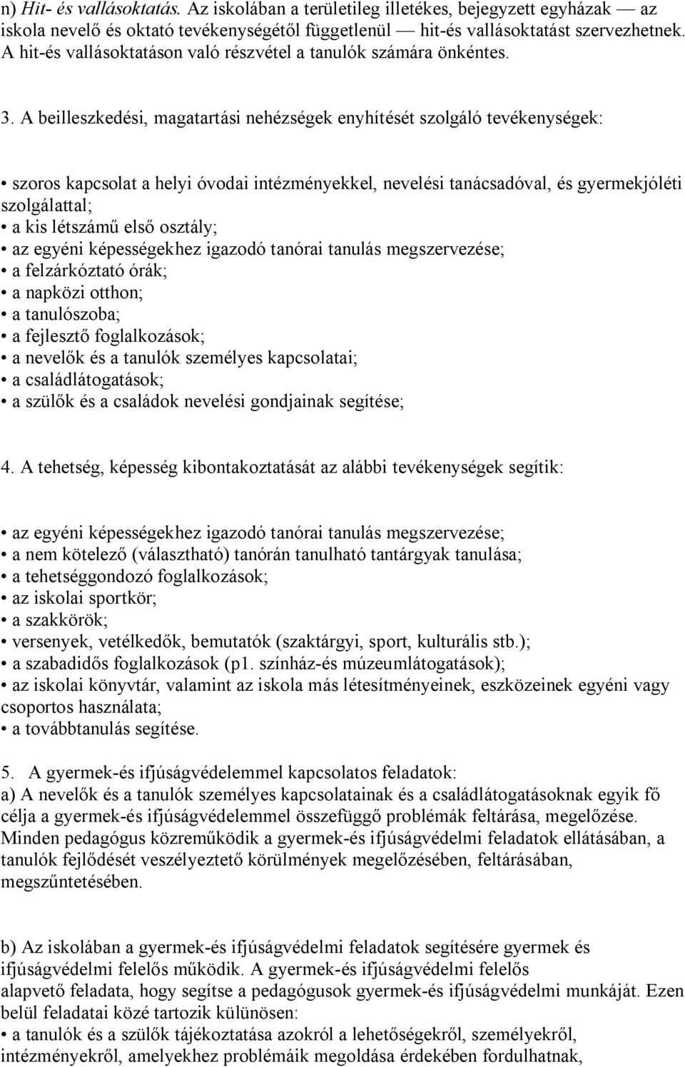 A beilleszkedési, magatartási nehézségek enyhítését szolgáló tevékenységek: szoros kapcsolat a helyi óvodai intézményekkel, nevelési tanácsadóval, és gyermekjóléti szolgálattal; a kis létszámű első