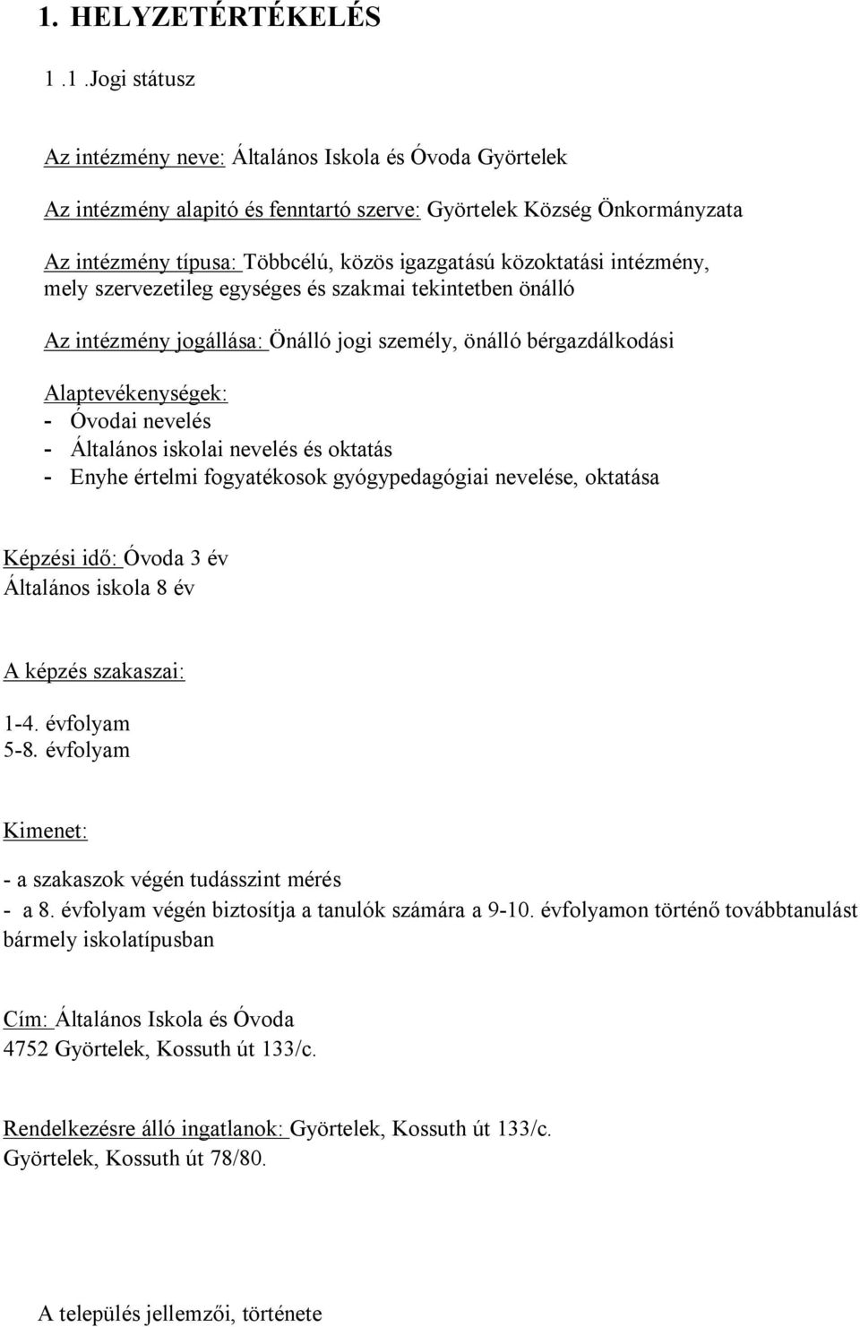 nevelés - Általános iskolai nevelés és oktatás - Enyhe értelmi fogyatékosok gyógypedagógiai nevelése, oktatása Képzési idő: Óvoda 3 év Általános iskola 8 év A képzés szakaszai: 1-4. évfolyam 5-8.