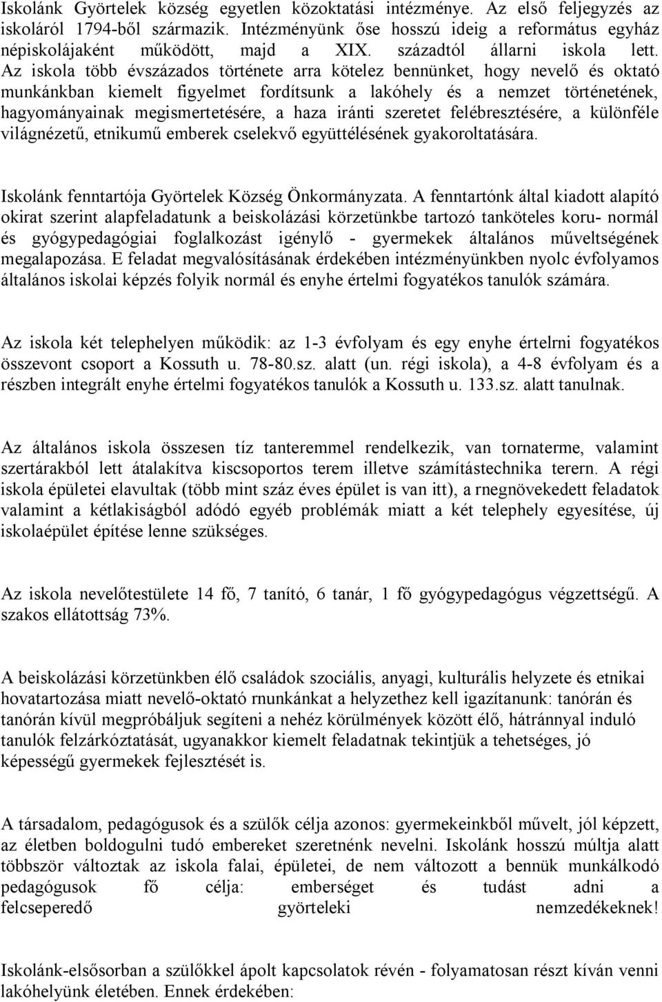 Az iskola több évszázados története arra kötelez bennünket, hogy nevelő és oktató munkánkban kiemelt figyelmet fordítsunk a lakóhely és a nemzet történetének, hagyományainak megismertetésére, a haza