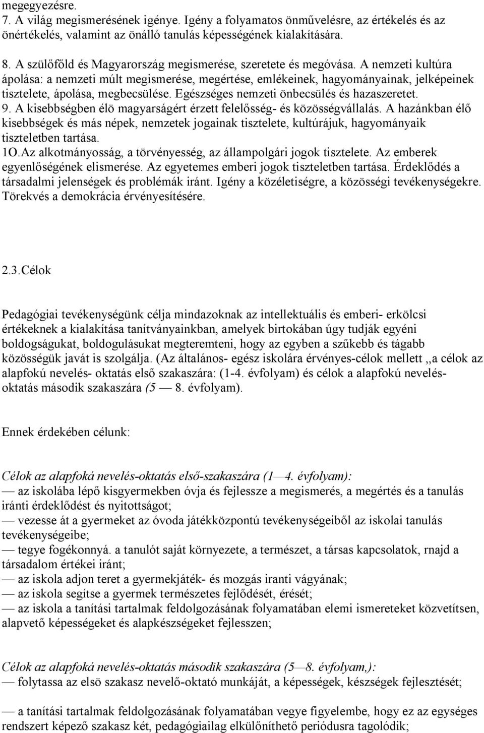 A nemzeti kultúra ápolása: a nemzeti múlt megismerése, megértése, emlékeinek, hagyományainak, jelképeinek tisztelete, ápolása, megbecsülése. Egészséges nemzeti önbecsülés és hazaszeretet. 9.