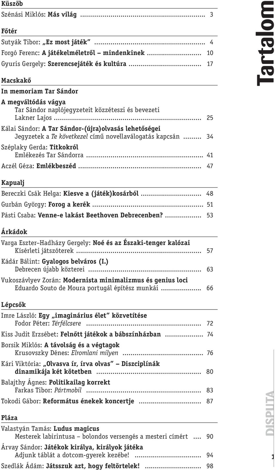 .. 25 Kálai Sándor: A Tar Sándor-(újra)olvasás lehetőségei Jegyzetek a Te következel című novellaválogatás kapcsán... 34 Széplaky Gerda: Titkokról Emlékezés Tar Sándorra... 41 Aczél Géza: Emlékbeszéd.