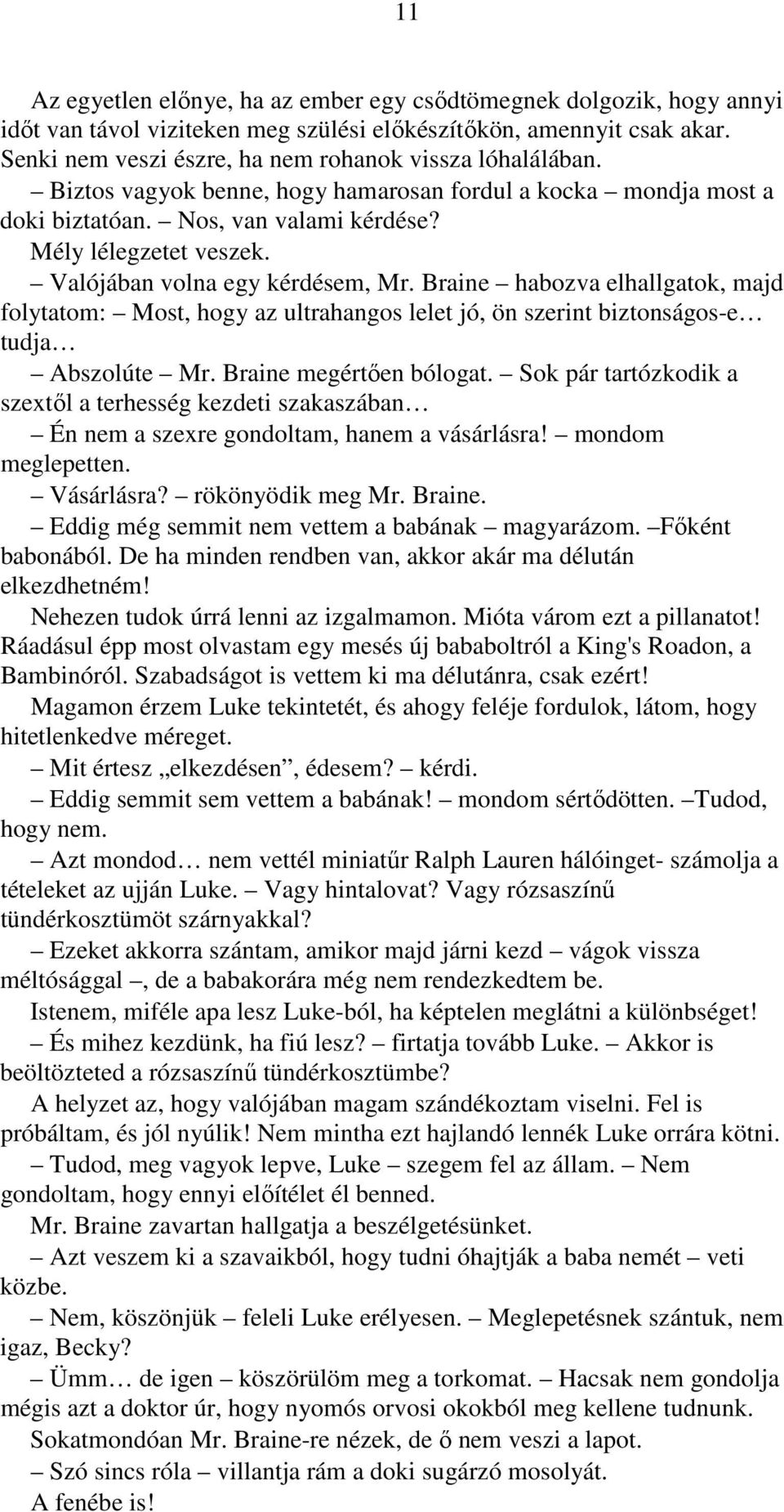 Valójában volna egy kérdésem, Mr. Braine habozva elhallgatok, majd folytatom: Most, hogy az ultrahangos lelet jó, ön szerint biztonságos-e tudja Abszolúte Mr. Braine megértően bólogat.