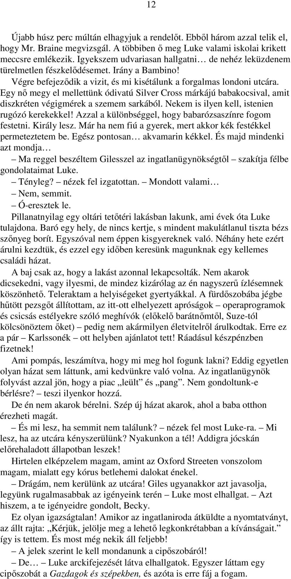 Egy nő megy el mellettünk ódivatú Silver Cross márkájú babakocsival, amit diszkréten végigmérek a szemem sarkából. Nekem is ilyen kell, istenien rugózó kerekekkel!