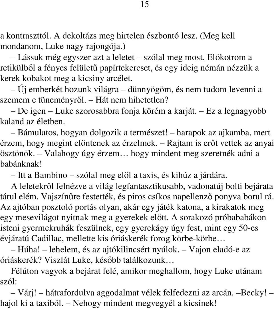 Új emberkét hozunk világra dünnyögöm, és nem tudom levenni a szemem e tüneményről. Hát nem hihetetlen? De igen Luke szorosabbra fonja körém a karját. Ez a legnagyobb kaland az életben.