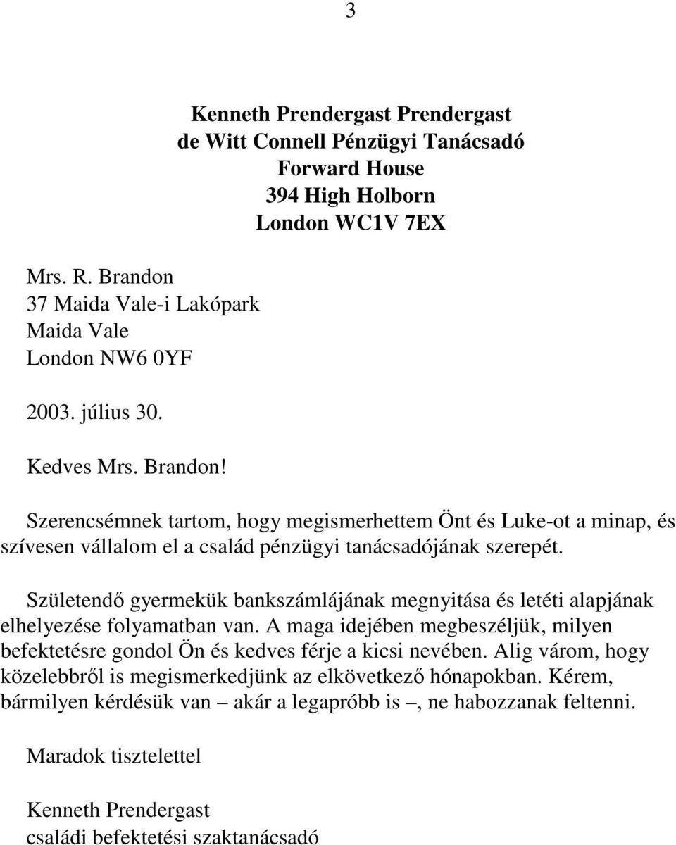 Kenneth Prendergast Prendergast de Witt Connell Pénzügyi Tanácsadó Forward House 394 High Holborn London WC1V 7EX Szerencsémnek tartom, hogy megismerhettem Önt és Luke-ot a minap, és szívesen