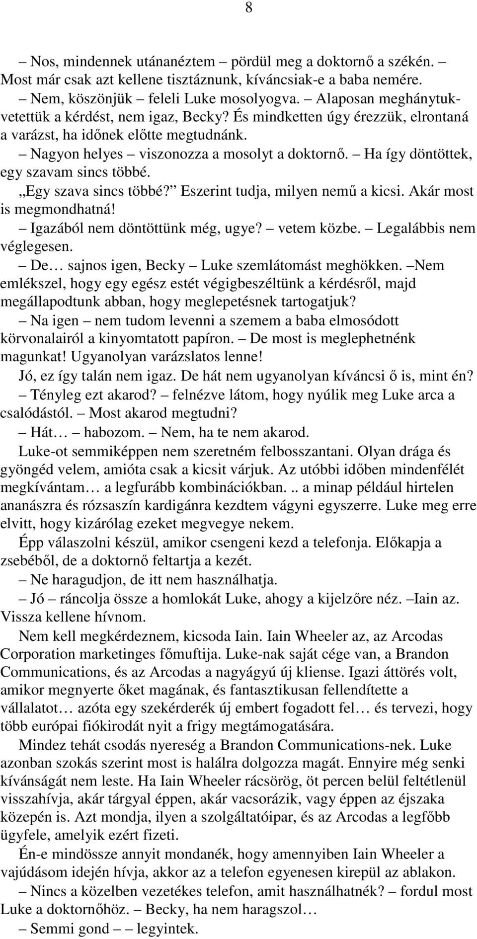 Ha így döntöttek, egy szavam sincs többé. Egy szava sincs többé? Eszerint tudja, milyen nemű a kicsi. Akár most is megmondhatná! Igazából nem döntöttünk még, ugye? vetem közbe.