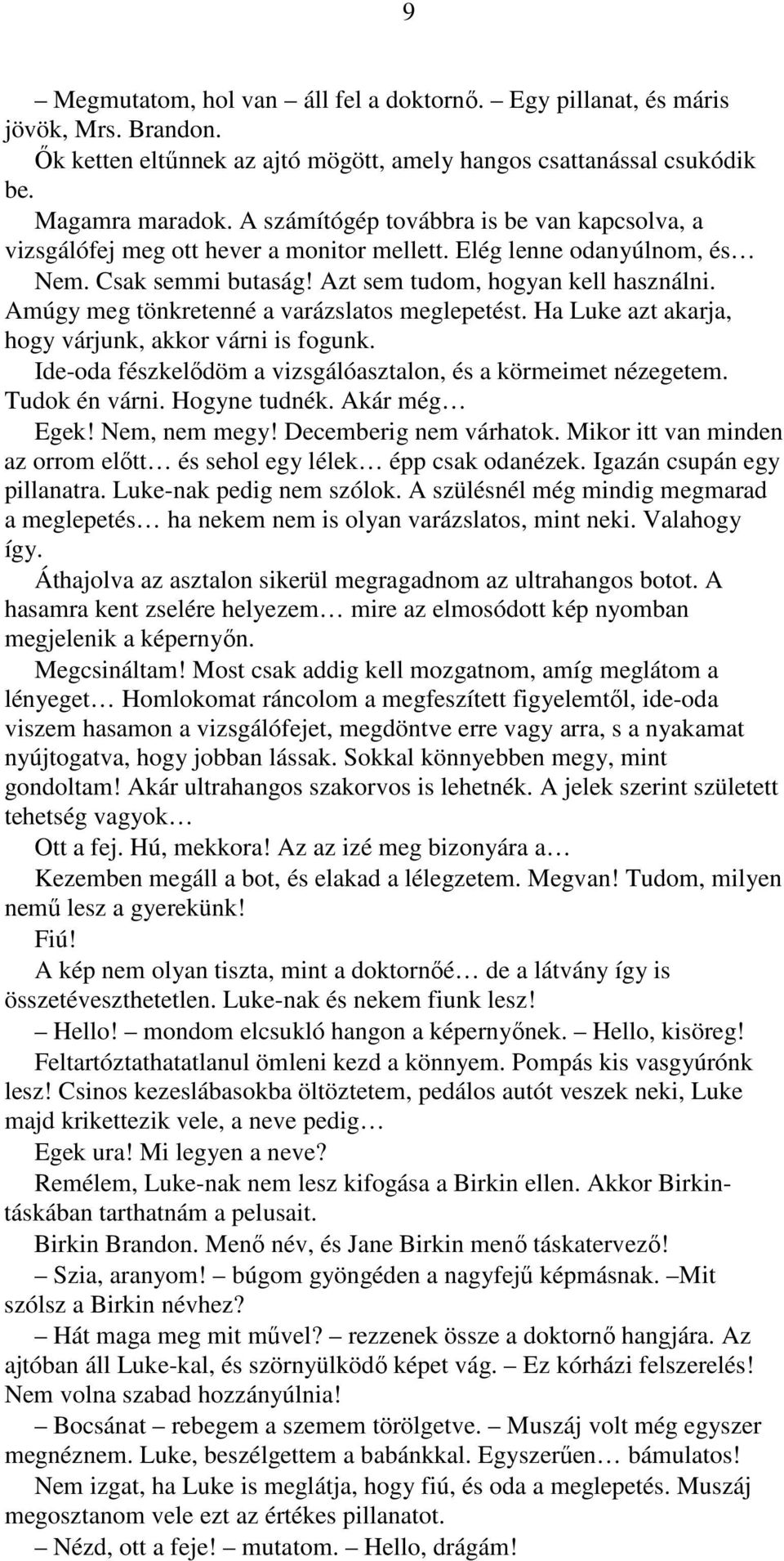 Amúgy meg tönkretenné a varázslatos meglepetést. Ha Luke azt akarja, hogy várjunk, akkor várni is fogunk. Ide-oda fészkelődöm a vizsgálóasztalon, és a körmeimet nézegetem. Tudok én várni.