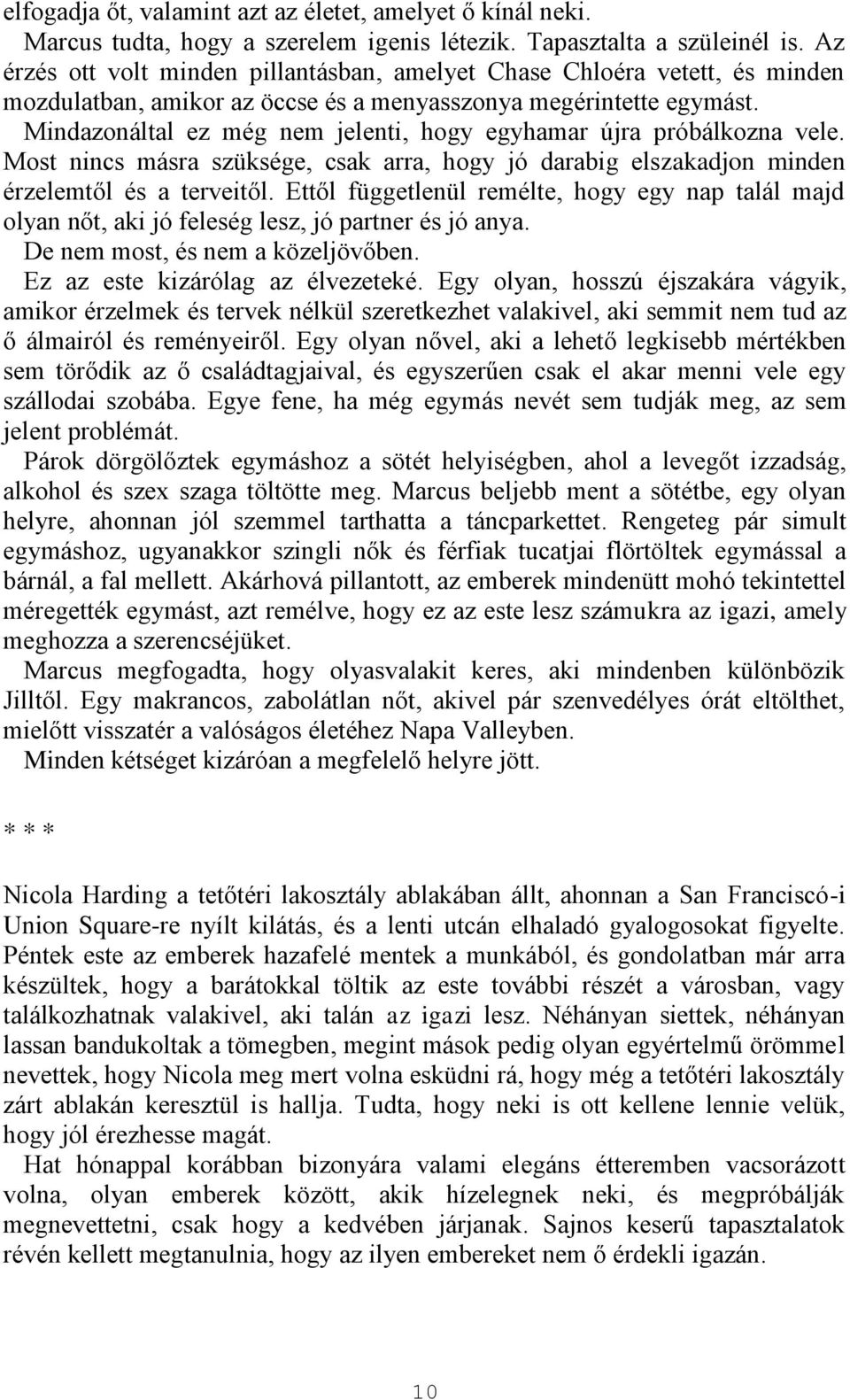 Mindazonáltal ez még nem jelenti, hogy egyhamar újra próbálkozna vele. Most nincs másra szüksége, csak arra, hogy jó darabig elszakadjon minden érzelemtől és a terveitől.