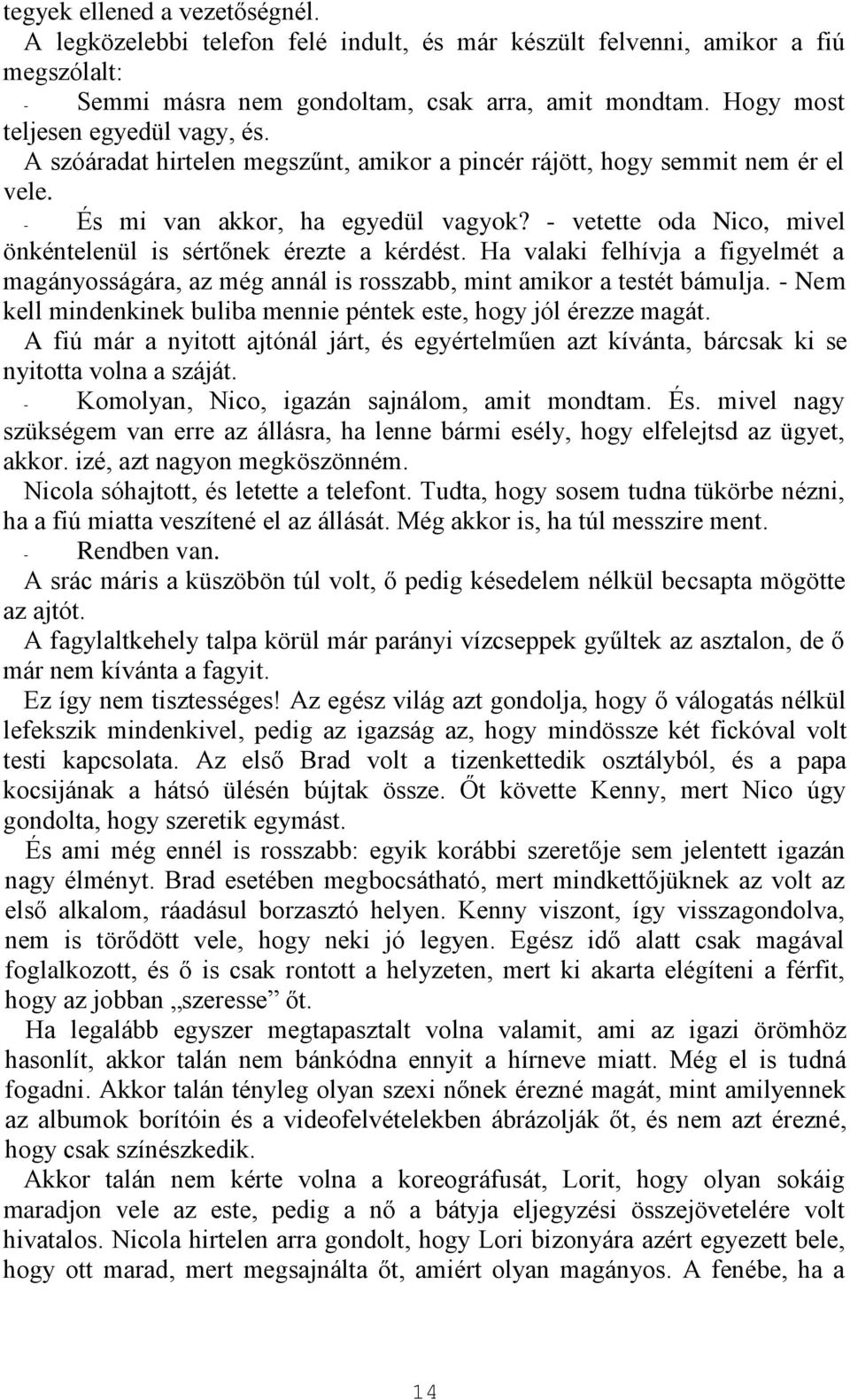 - vetette oda Nico, mivel önkéntelenül is sértőnek érezte a kérdést. Ha valaki felhívja a figyelmét a magányosságára, az még annál is rosszabb, mint amikor a testét bámulja.