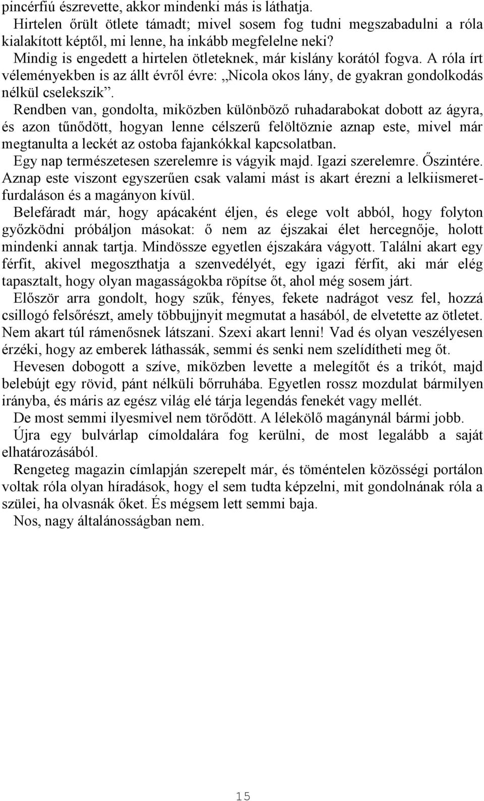 Rendben van, gondolta, miközben különböző ruhadarabokat dobott az ágyra, és azon tűnődött, hogyan lenne célszerű felöltöznie aznap este, mivel már megtanulta a leckét az ostoba fajankókkal