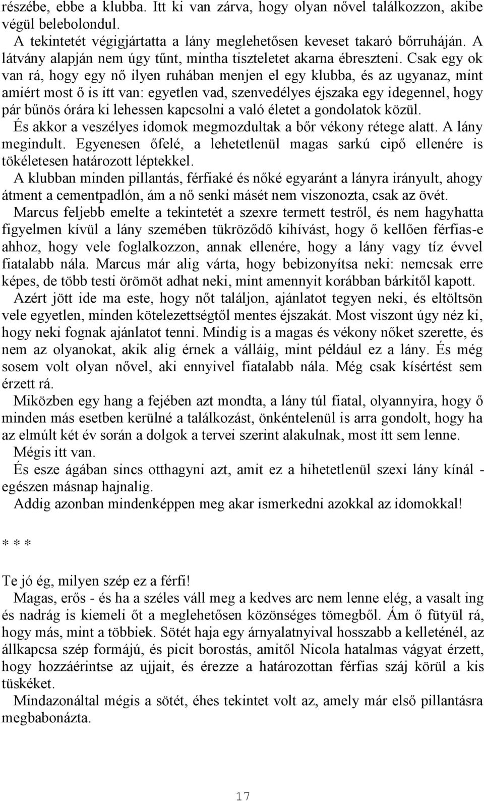 Csak egy ok van rá, hogy egy nő ilyen ruhában menjen el egy klubba, és az ugyanaz, mint amiért most ő is itt van: egyetlen vad, szenvedélyes éjszaka egy idegennel, hogy pár bűnös órára ki lehessen