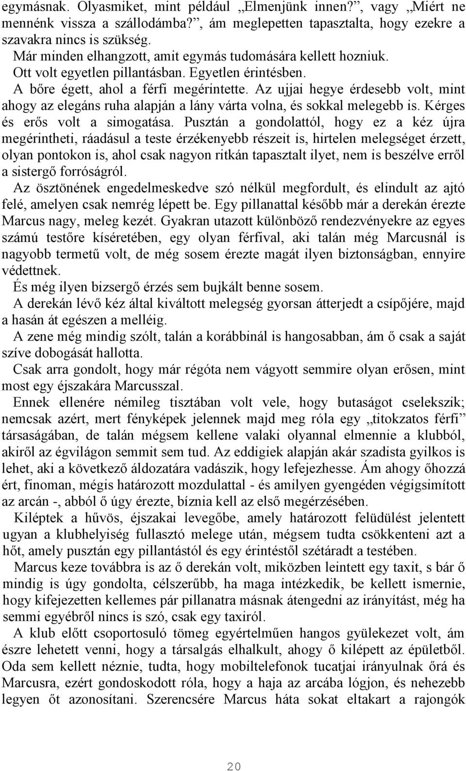 Az ujjai hegye érdesebb volt, mint ahogy az elegáns ruha alapján a lány várta volna, és sokkal melegebb is. Kérges és erős volt a simogatása.