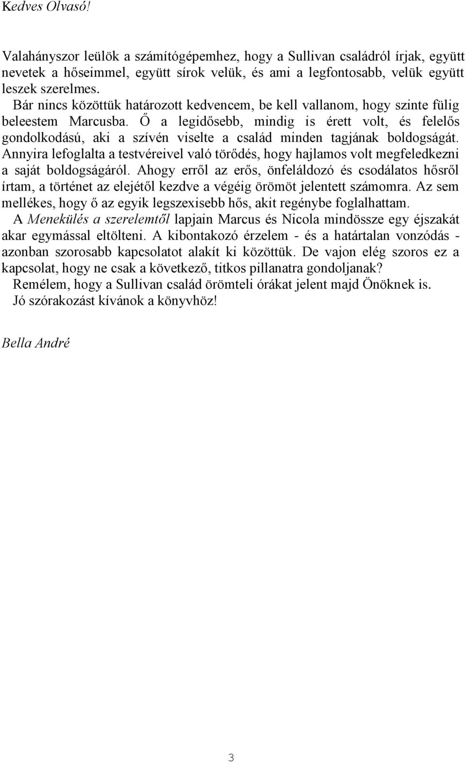 Ő a legidősebb, mindig is érett volt, és felelős gondolkodású, aki a szívén viselte a család minden tagjának boldogságát.