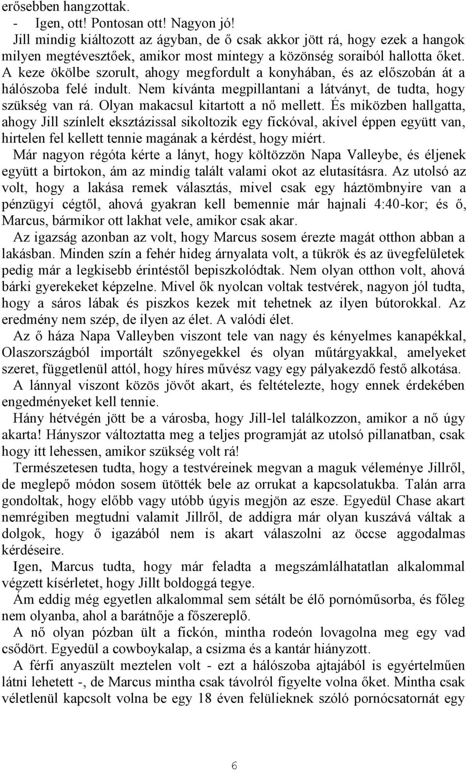 A keze ökölbe szorult, ahogy megfordult a konyhában, és az előszobán át a hálószoba felé indult. Nem kívánta megpillantani a látványt, de tudta, hogy szükség van rá.