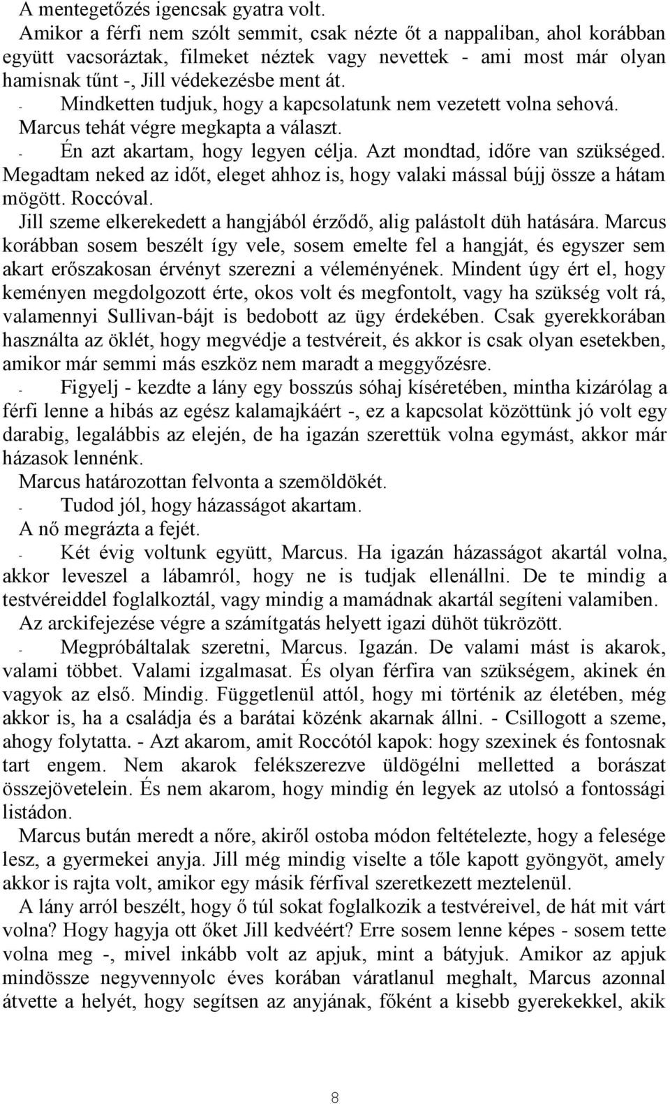 - Mindketten tudjuk, hogy a kapcsolatunk nem vezetett volna sehová. Marcus tehát végre megkapta a választ. - Én azt akartam, hogy legyen célja. Azt mondtad, időre van szükséged.