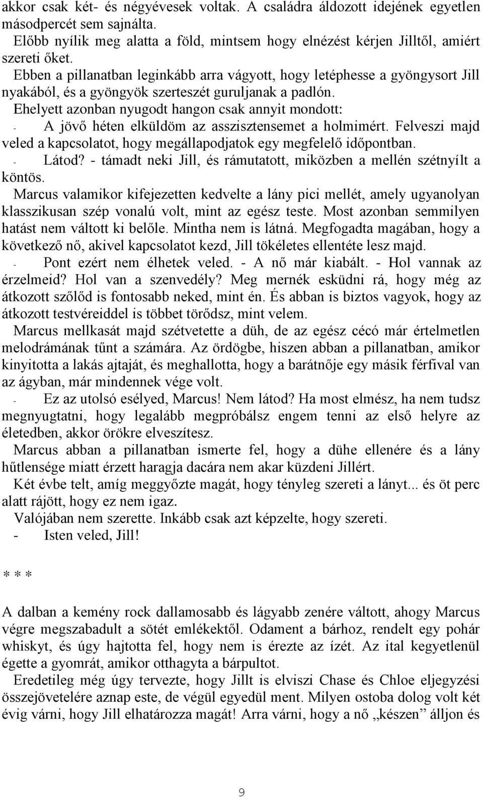 Ehelyett azonban nyugodt hangon csak annyit mondott: - A jövő héten elküldöm az asszisztensemet a holmimért. Felveszi majd veled a kapcsolatot, hogy megállapodjatok egy megfelelő időpontban. - Látod?