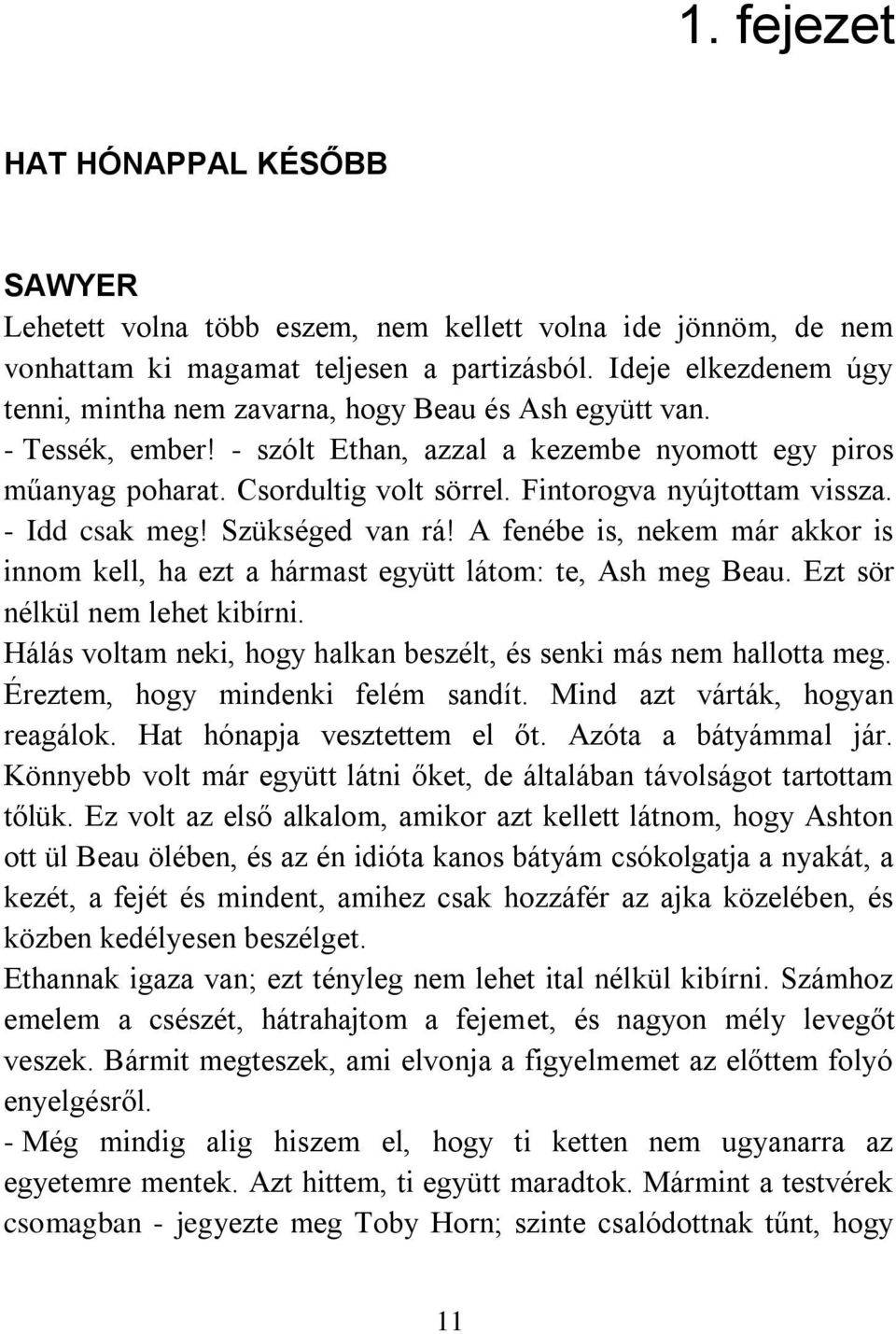 Fintorogva nyújtottam vissza. - Idd csak meg! Szükséged van rá! A fenébe is, nekem már akkor is innom kell, ha ezt a hármast együtt látom: te, Ash meg Beau. Ezt sör nélkül nem lehet kibírni.