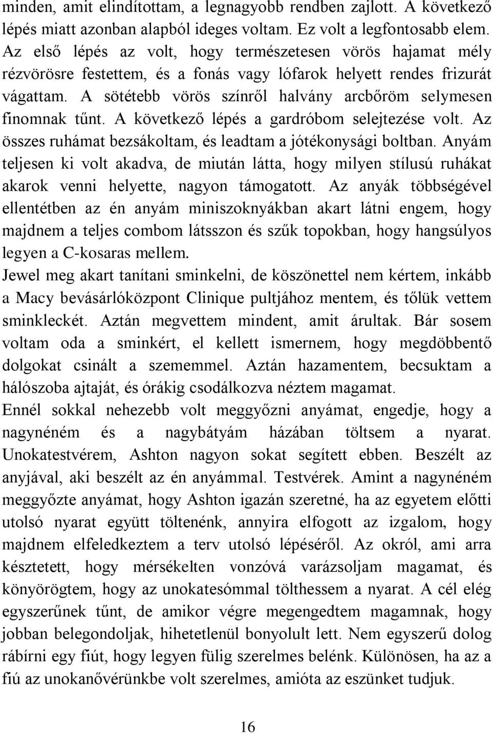 A sötétebb vörös színről halvány arcbőröm selymesen finomnak tűnt. A következő lépés a gardróbom selejtezése volt. Az összes ruhámat bezsákoltam, és leadtam a jótékonysági boltban.